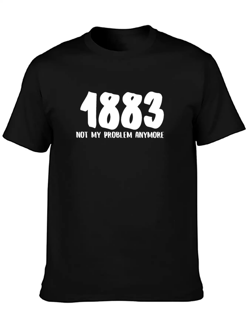 1883 Not My Problem Anymore Relaxed Everyday Tee – Lightweight And Durable Cotton