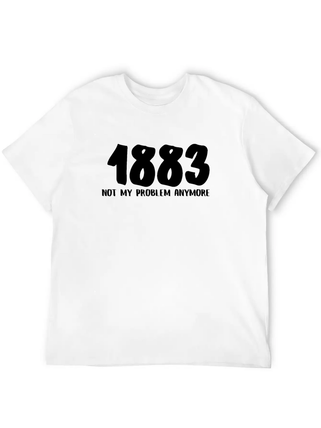 1883 Not My Problem Anymore Relaxed Everyday Tee – Lightweight And Durable Cotton