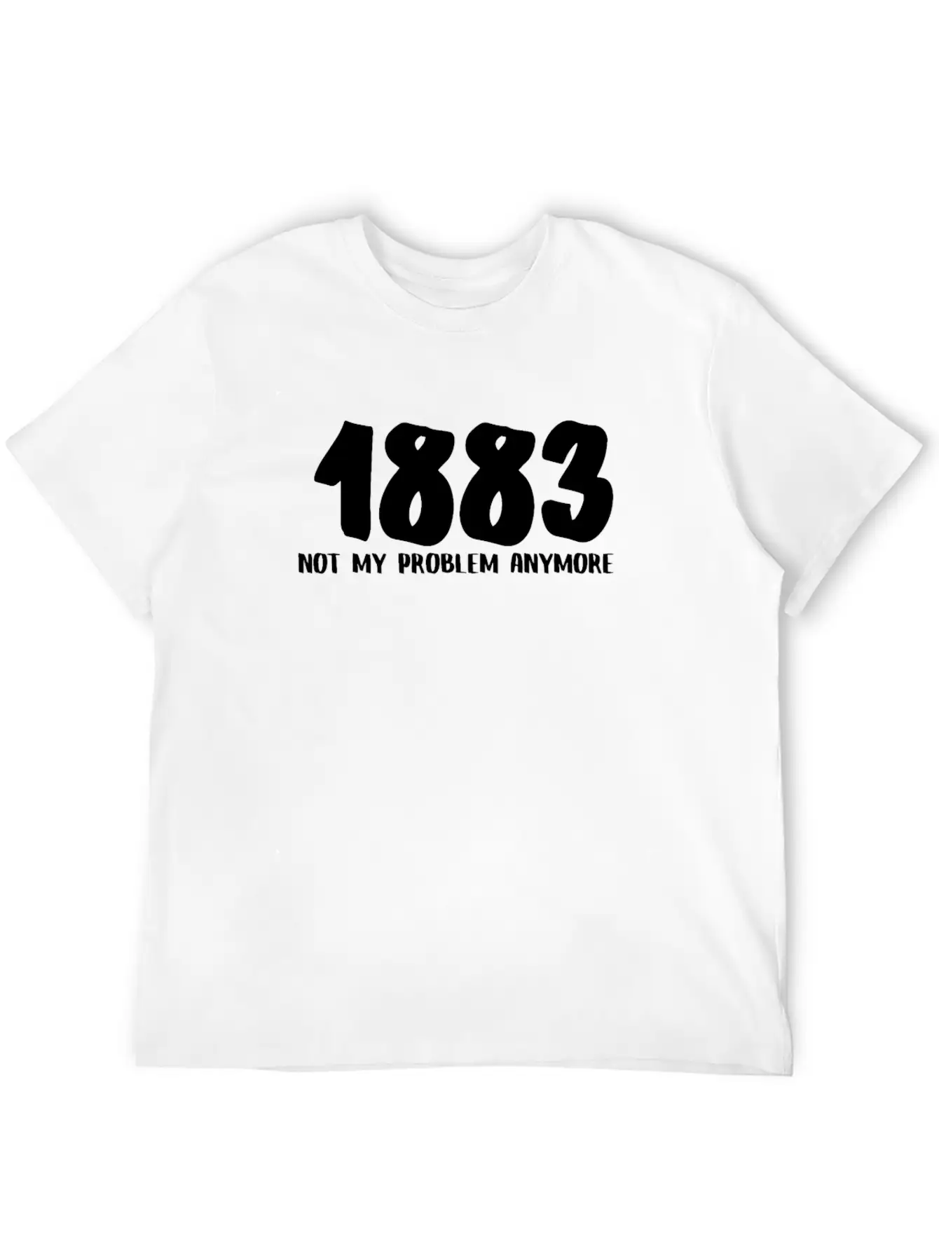 1883 Not My Problem Anymore Relaxed Everyday Tee – Lightweight And Durable Cotton