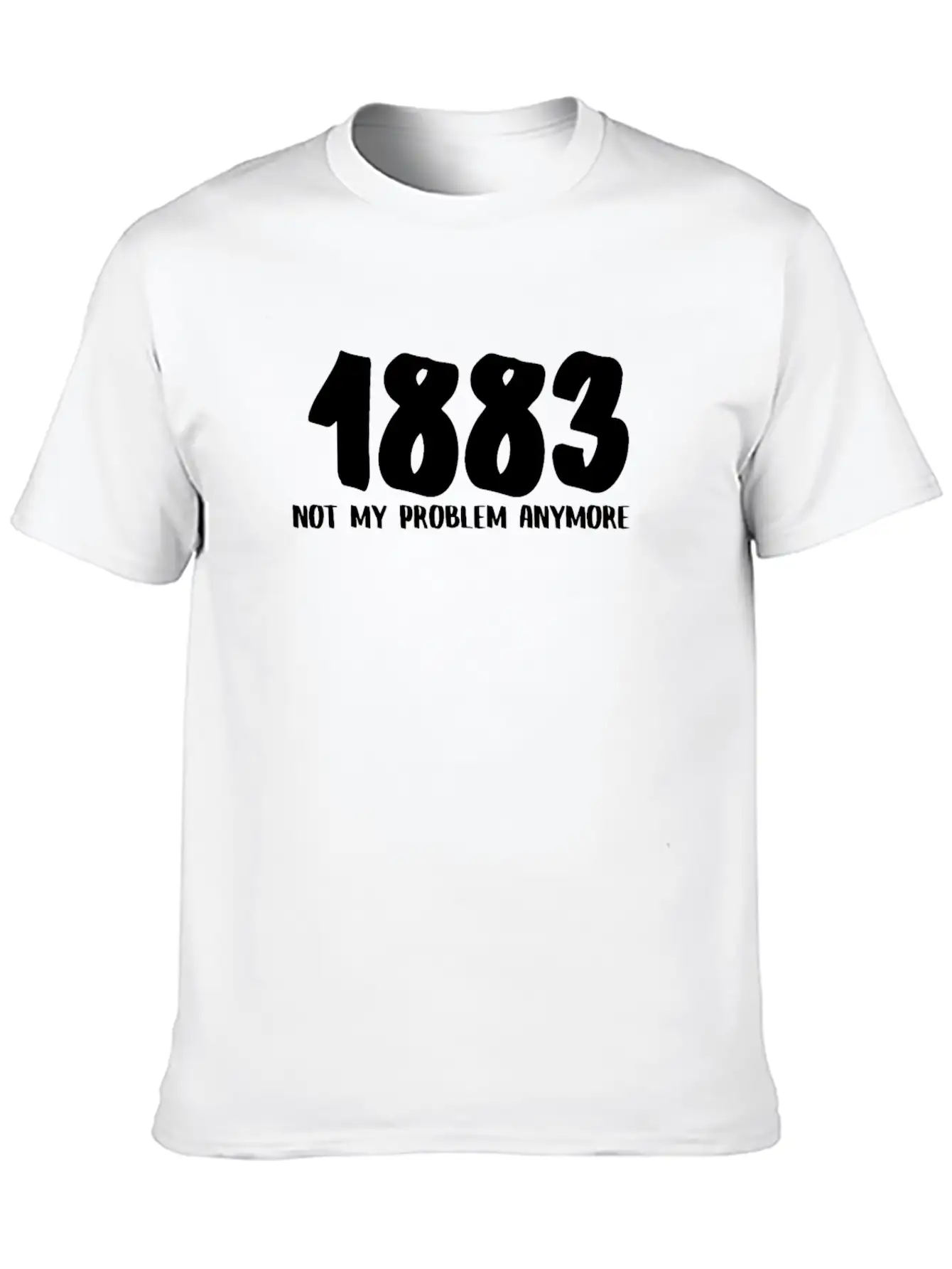 1883 Not My Problem Anymore Relaxed Everyday Tee – Lightweight And Durable Cotton